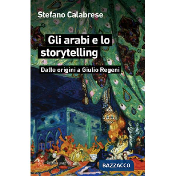 Arabi e lo storytelling. Dalle origini a Giulio Regeni (Gli)