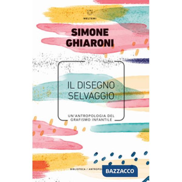 Disegno selvaggio. Un'antropologia del grafismo infantile (Il)