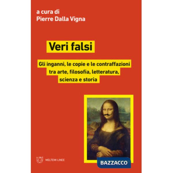 Veri falsi. Gli inganni, le copie e le contraffazioni tra arte, filosofia, letteratura, scienza e storia