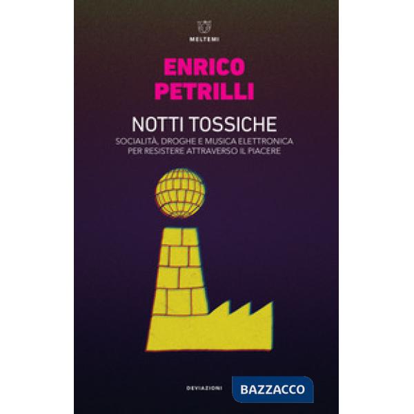 Notti tossiche. Socialità, droghe e musica elettronica per resistere attraverso il piacere