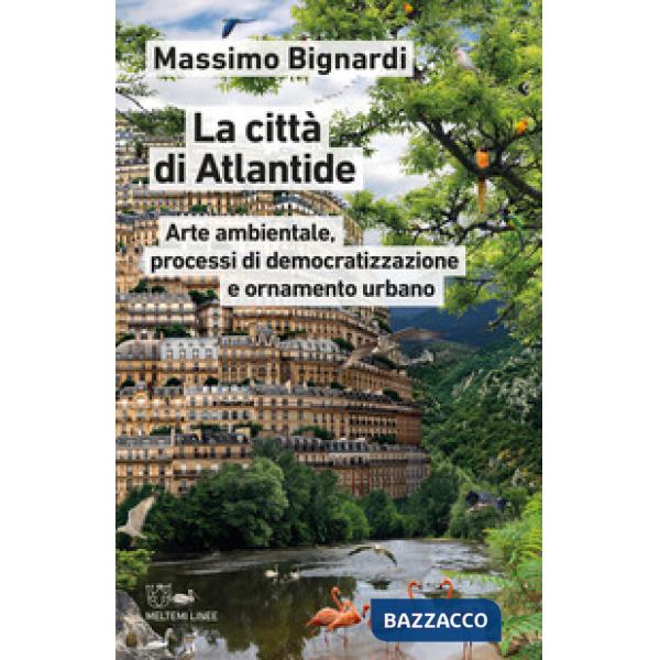 Città di Atlantide. Arte ambientale, processi di democratizzazione e ornamento urbano (La)