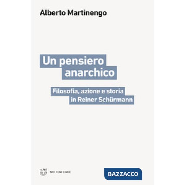 Pensiero anarchico. Filosofia, azione e storia in Reiner Schürmann (Un)