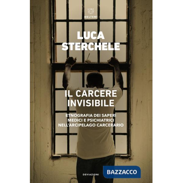 Carcere invisibile. Etnografia dei saperi medici e psichiatrici nell'arcipelago carcerario (Il)