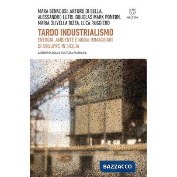 Tardo industrialismo. Energia, ambiente e nuovi immaginari di sviluppo in Sicilia