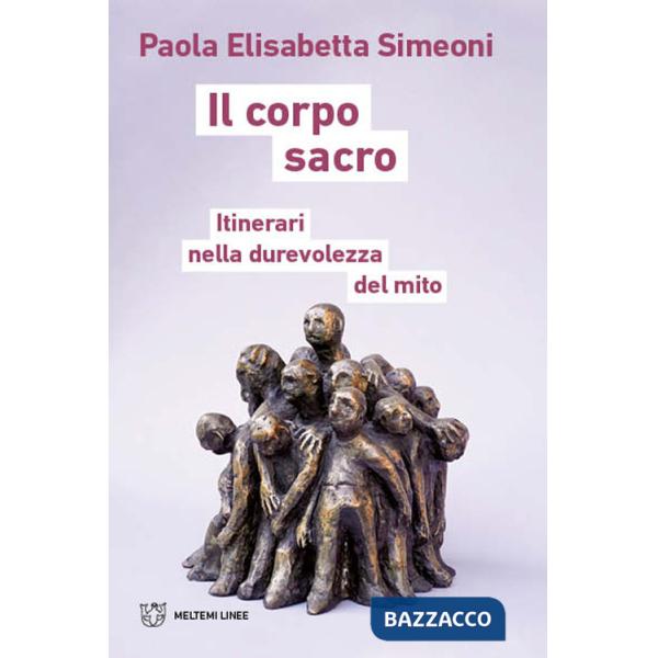 Corpo sacro. Itinerari nella durevolezza del mito (Il)