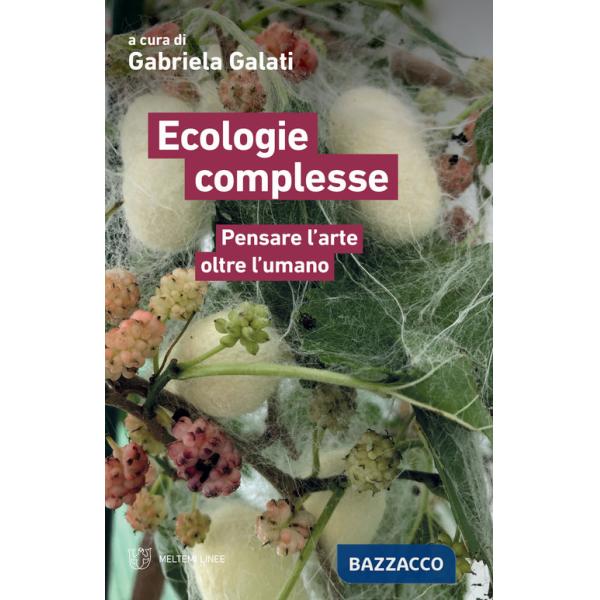 Ecologie complesse. Pensare l'arte oltre l'umano