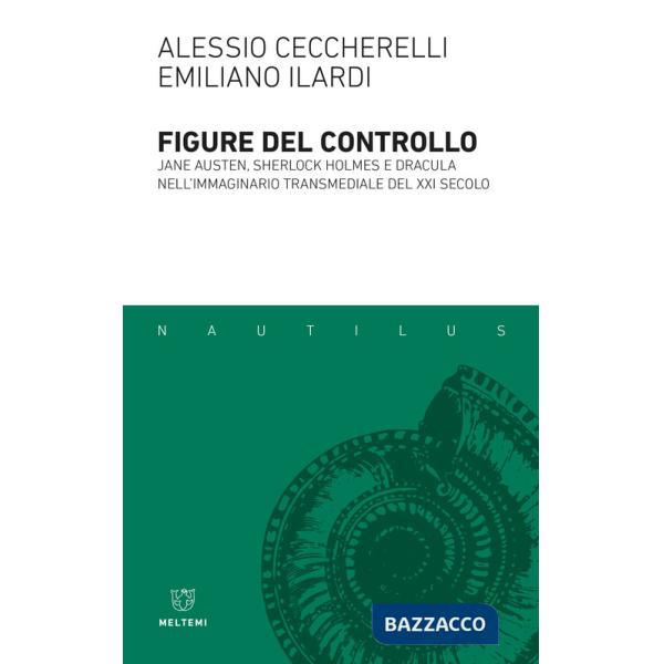 Figure del controllo. Jane Austen, Sherlock Holmes e Dracula nell'immaginario transmediale del XXI secolo