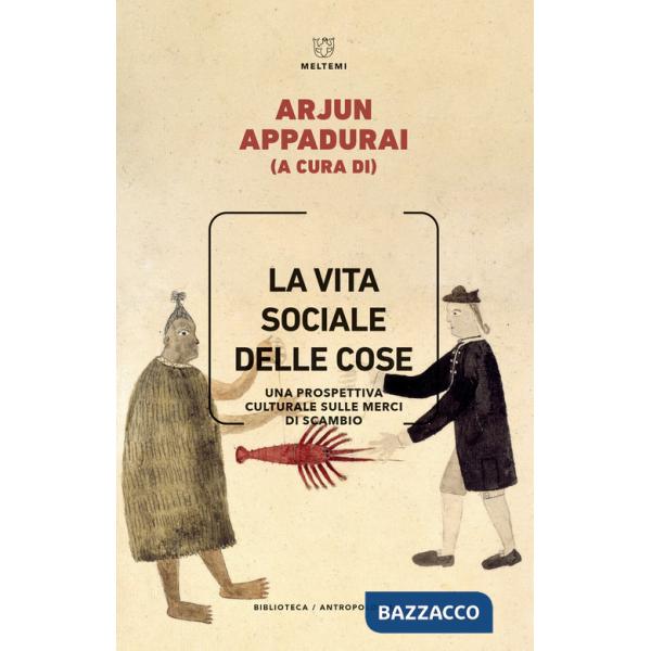 Vita sociale delle cose. Una prospettiva culturale sulle merci di scambio (La)