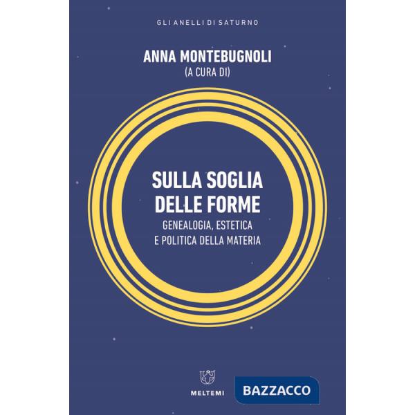 Sulla soglia delle forme. Genealogia, estetica e politica della materia