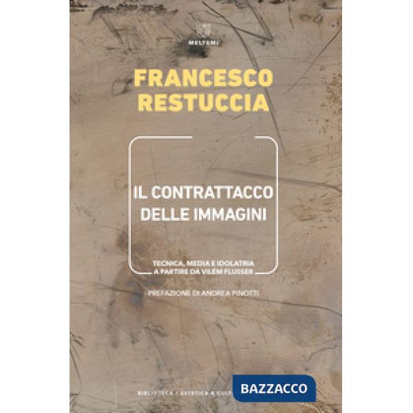Contrattacco delle immagini. Tecnica, media e idolatria a partire da Vilém Flusser (Il)