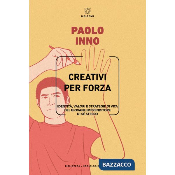Creativi per forza. Identità, valori e strategie di vita del giovane imprenditore di se stesso