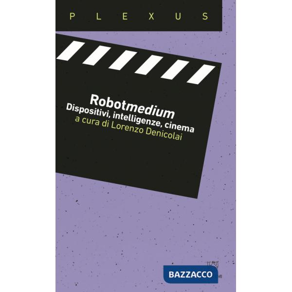 Robotmedium. Dispositivi, intelligenze, cinema