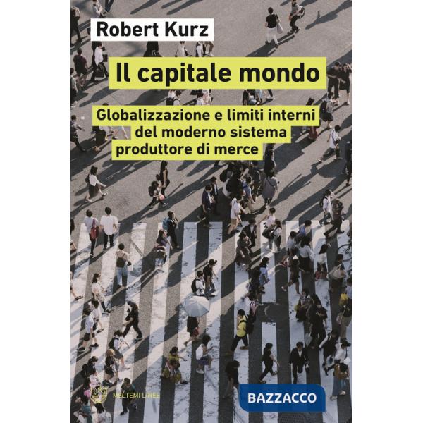 Capitale mondo. Globalizzazione e limiti interni del moderno sistema produttore di merce (Il)
