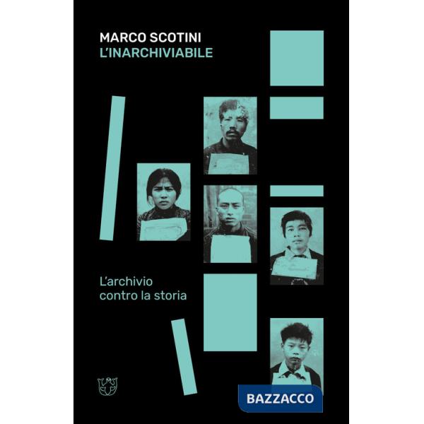 Inarchiviabile. L'archivio contro la storia (L')