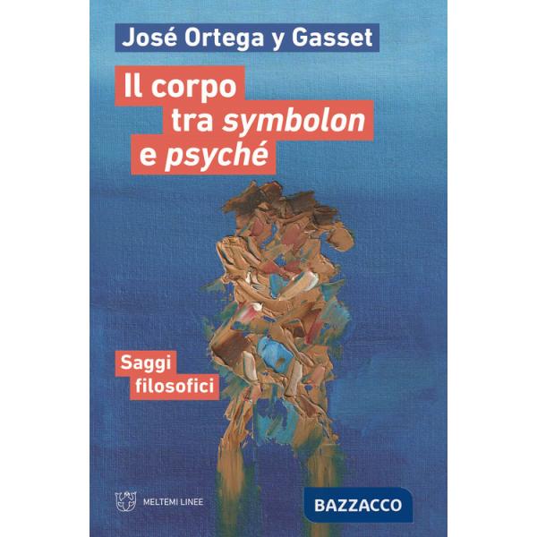 Corpo tra symbolon e psyché. Saggi filosofici (Il)