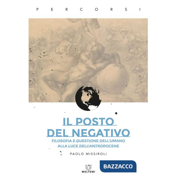 Posto del negativo. Filosofia e questione dell'umano alla luce dell'Antropocene (Il)