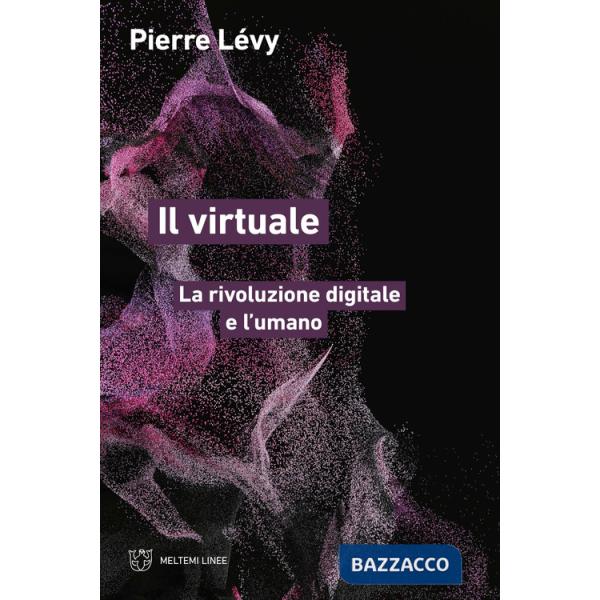 Virtuale. La rivoluzione digitale e l'umano (Il)