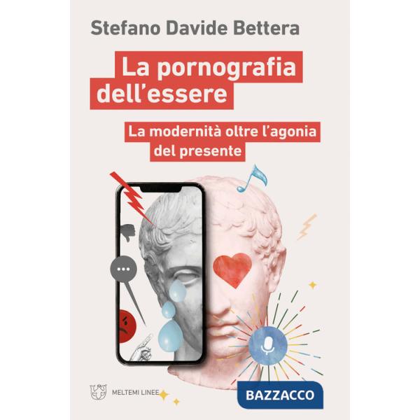 Pornografia dell'essere. La modernità oltre l'agonia del presente (La)