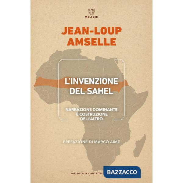 Invenzione del Sahel. Narrazione dominante e costruzione dell'Altro (L')