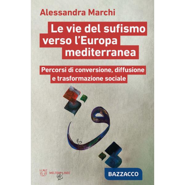 Vie del sufismo verso l'Europa mediterranea. Percorsi di conversione, diffusione e trasformazione sociale (Le)