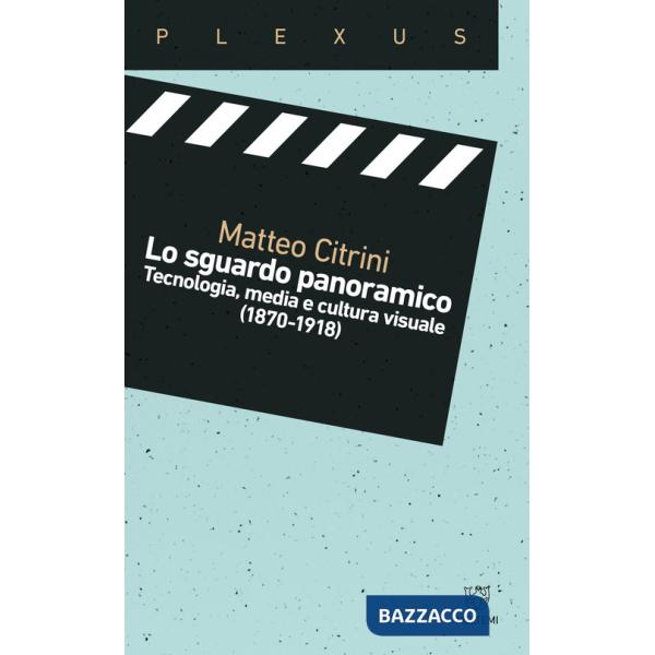 Sguardo panoramico. Tecnologia, media e cultura visuale (1870-1918) (Lo)
