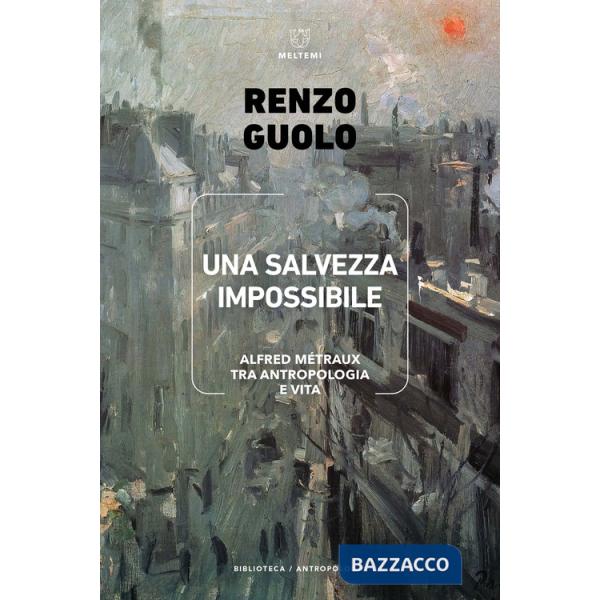 Salvezza impossibile. Alfred Métraux tra antropologia e vita (Una)