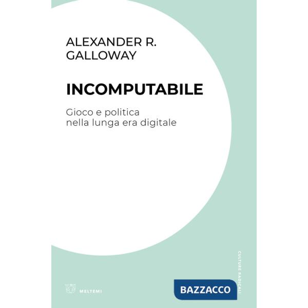 Incomputabile. Gioco e politica nella lunga era digitale