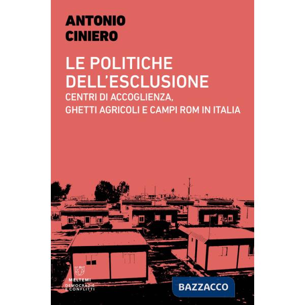Politiche dell'esclusione. Centri di accoglienza, ghetti agricoli e campi rom in Italia (Le)