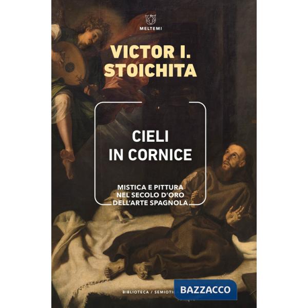 Cieli in cornice. Mistica e pittura nel Secolo d'Oro dell'arte spagnola