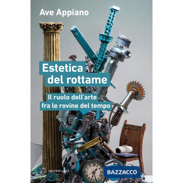 Estetica del rottame. Il ruolo dell'arte fra le rovine del tempo