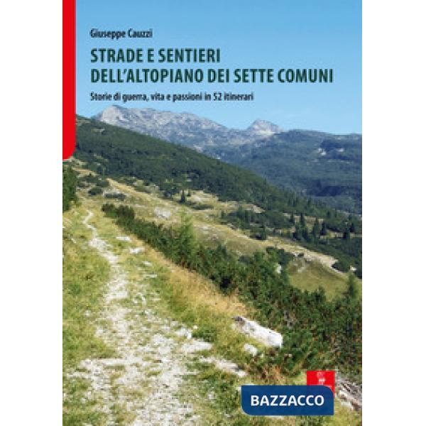 Strade e sentieri dell'Altopiano dei Sette Comuni. Storie di guerra, vita e passioni in 52 itinerari