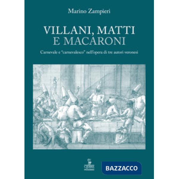 Villani, matti e macaroni. Carnevale e «carnevalesco» nell'opera di tre autori veronesi.