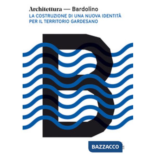 Architettura Bardolino. La costruzione di una nuova identità per il territorio g