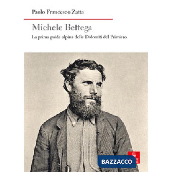 Michele Bettega. La prima guida alpina delle Dolomiti del Primiero