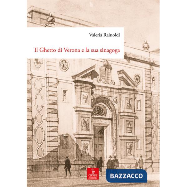 Ghetto di Verona e la sua sinagoga. Tutela, demolizione e ricostruzione dal XVIII al XX secolo (Il)