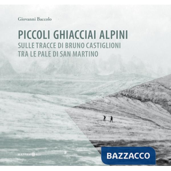 Piccoli ghiacciai alpini. Sulle tracce di Bruno Castiglioni tra le Pale di San Martino