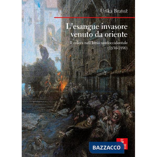 Esangue invasore venuto da Oriente. Il colera nell'Istria nordoccidentale (1830-1890) (L')