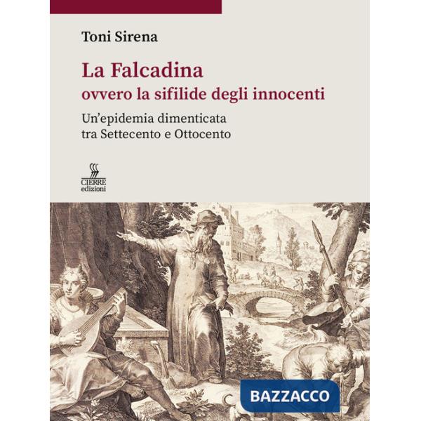 Falcadina ovvero la sifilide degli innocenti. Un'epidemia dimenticata tra Settecento e Ottocento (La)