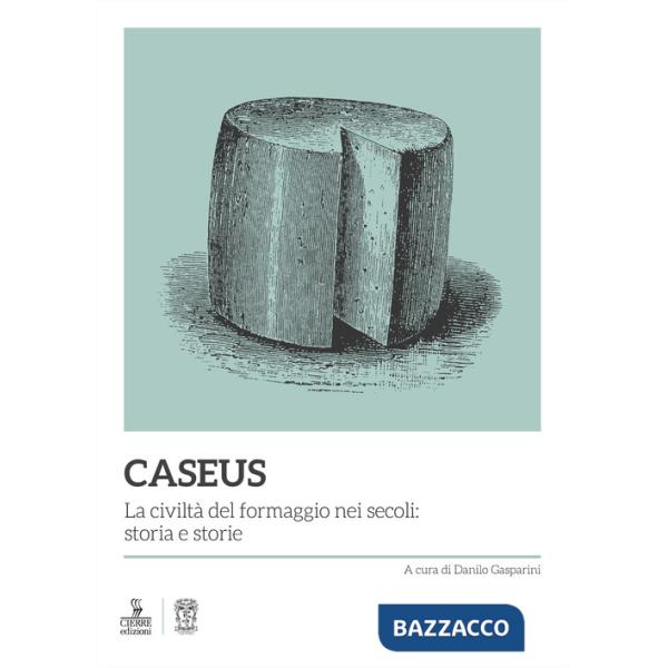Caseus. La civiltà del formaggio nei secoli: storia e storie