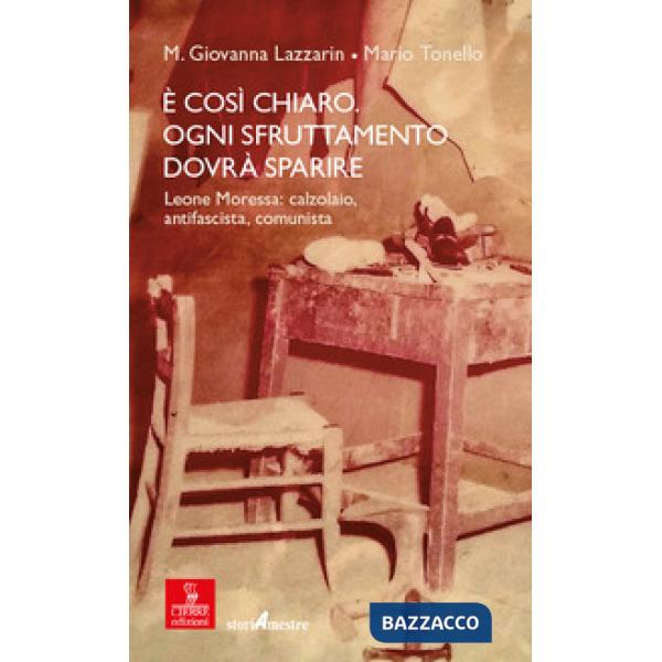 È così chiaro. Ogni sfruttamento dovrà sparire. Leone Moressa: calzolaio, antifascista, comunista