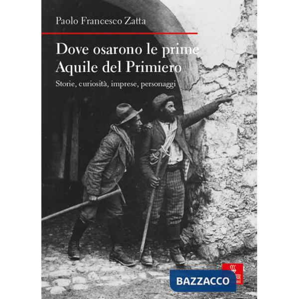 Dove osarono le prime Aquile del Primiero. Storie, curiosità, imprese, personaggi