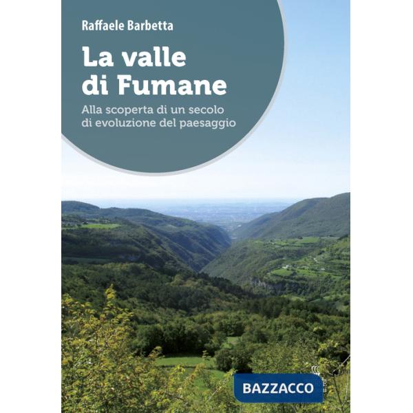Valle di Fumane. Alla scoperta di un secolo di evoluzione del paesaggio (La)
