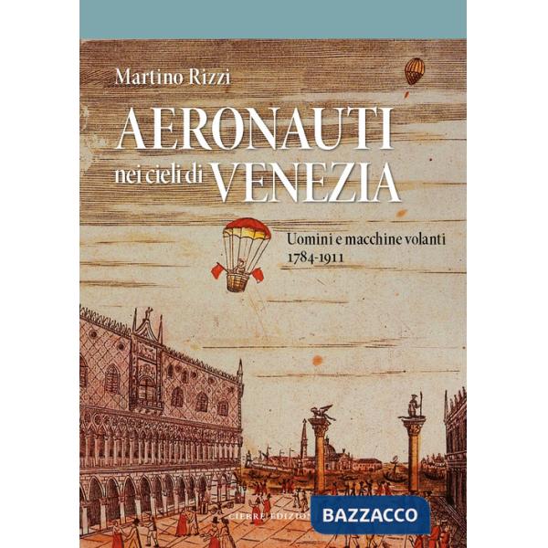Aeronauti nei cieli di Venezia. Uomini e macchine volanti 1784-1911