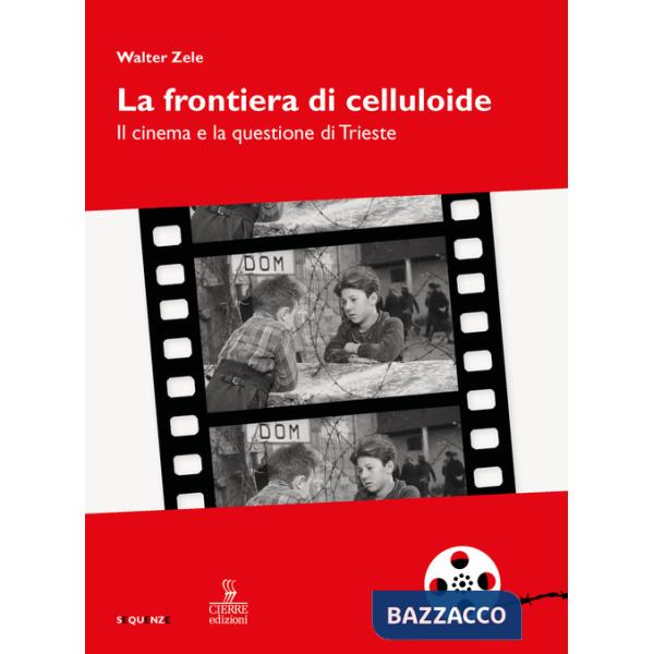 Frontiera di celluloide. Il cinema e la questione di Trieste (La)