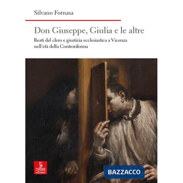 Don Giuseppe, Giulia e le altre. Reati del clero e giustizia ecclesiastica a Vicenza nell'età della Controriforma