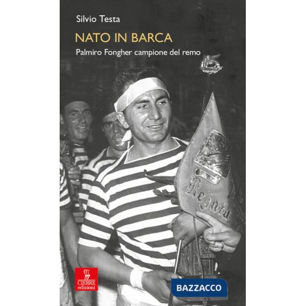 Nato in barca. Palmiro Fongher campione del remo