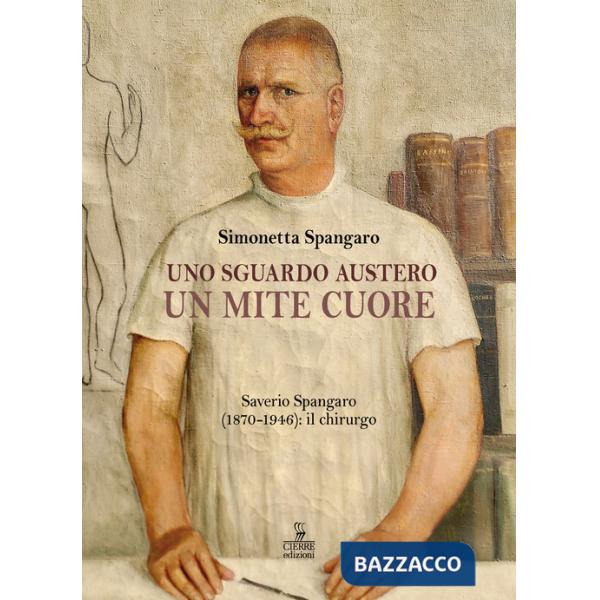 Sguardo austero, un mite cuore. Saverio Spangaro (1870-1946): il chirurgo (Uno)