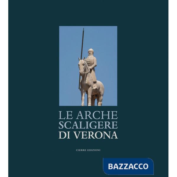 Arche Scaligere di Verona-The Arche Scaligere of Verona. Ediz. multilingue (Le)