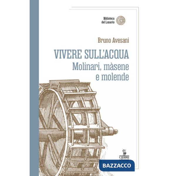Vivere sull'acqua. Molinari, màsene e molende