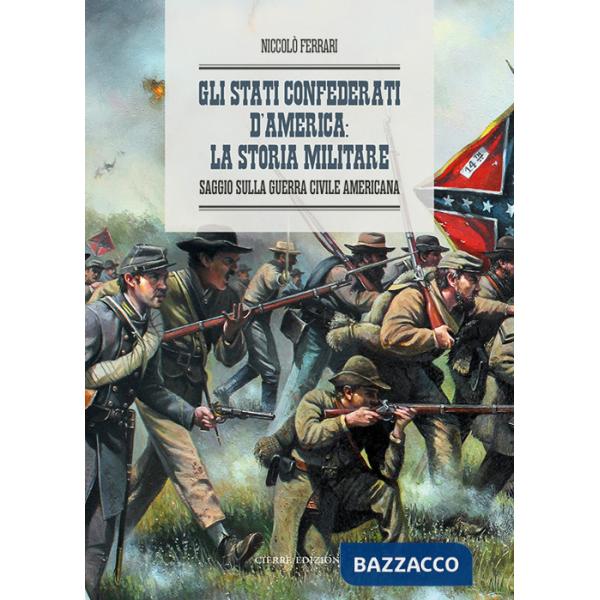 Stati Confederati d'America: la storia militare. Saggio sulla Guerra Civile Americana (Gli)